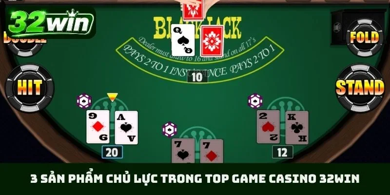 3 sản phẩm chủ lực trong TOP game casino 32WIN
