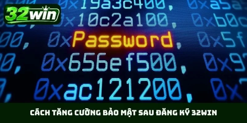 Cách tăng cường bảo mật sau đăng ký 32WIN