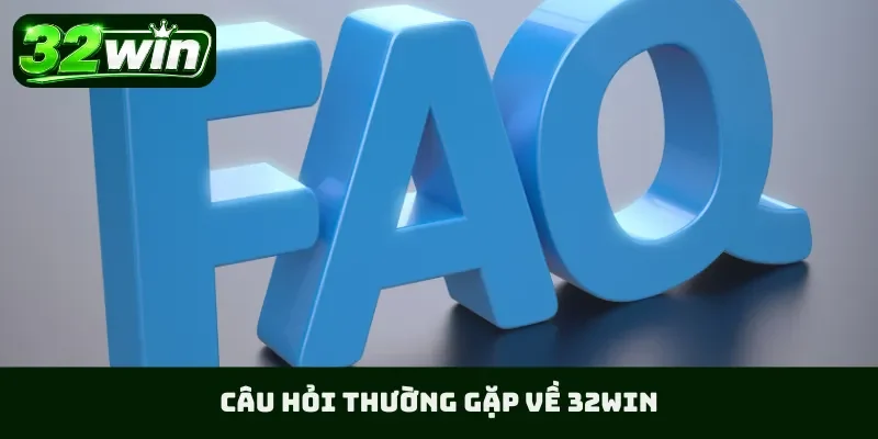 Câu hỏi thường gặp về 32WIN