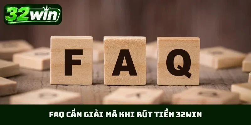 FAQ cần giải mã khi rút tiền 32WIN