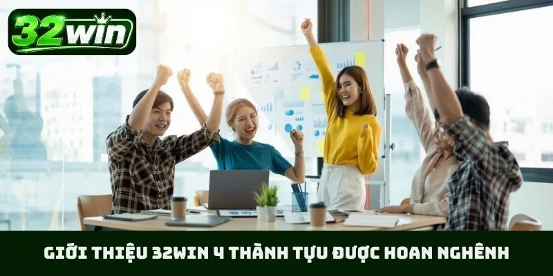 Giới thiệu 32WIN 4 thành tựu được hoan nghênh
