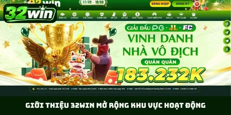 Giới thiệu 32WIN không ngừng mở rộng khu vực hoạt động
