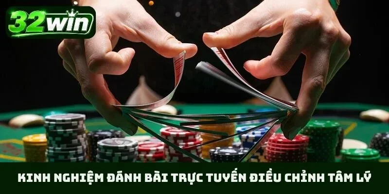 Kinh nghiệm đánh bài trực tuyến điều chỉnh tâm lý