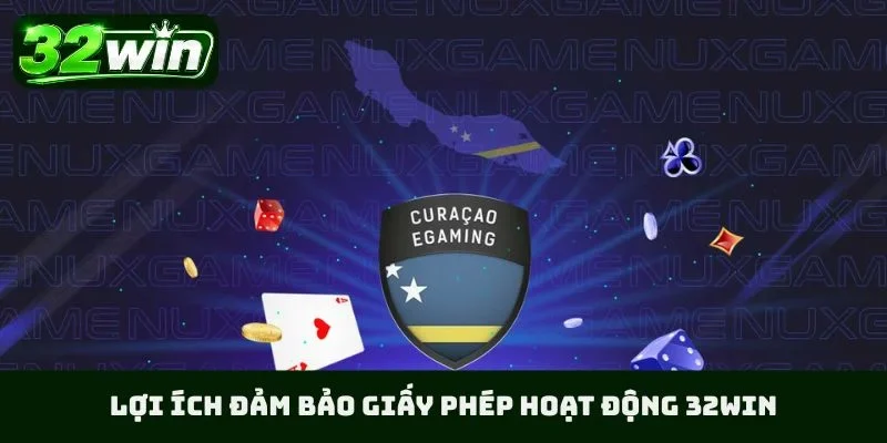 Lợi ích đảm bảo giấy phép hoạt động 32WIN