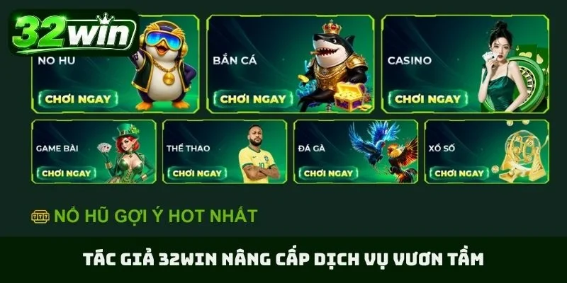 Tác giả 32WIN nâng cấp dịch vụ vươn tầm