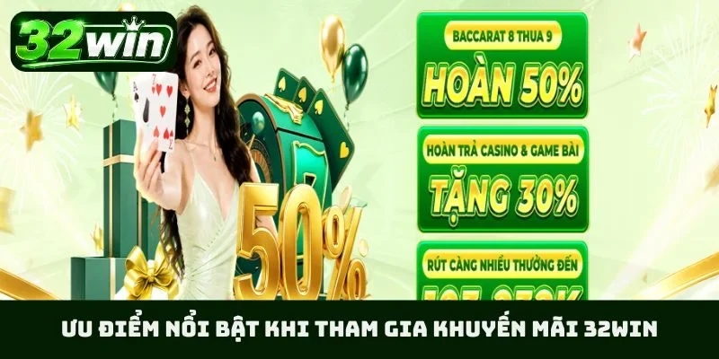 Ưu điểm nổi bật khi tham gia khuyến mãi 32WIN
